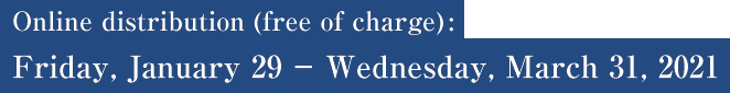 Online distribution (free of charge):Friday, January 29 − Wednesday, March 31, 2021