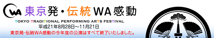 東京発・伝統WA感動:TOKYO TRADITIONAL PARFORMING ARTS FESTIVAL 平成21年8月28日〜11月21日