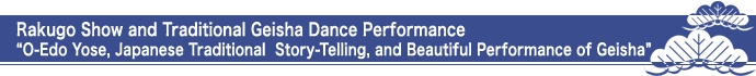 Rakugo Show and Traditional Geisha Dance Performance “O-Edo Yose, Japanese Traditional Story-Telling, and Beautiful Performance of Geisha”