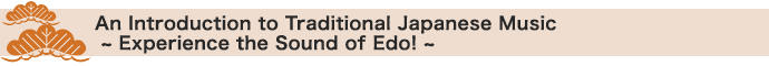 An Introduction to Traditional Japanese Music ~ Experience the Sound of Edo! ~