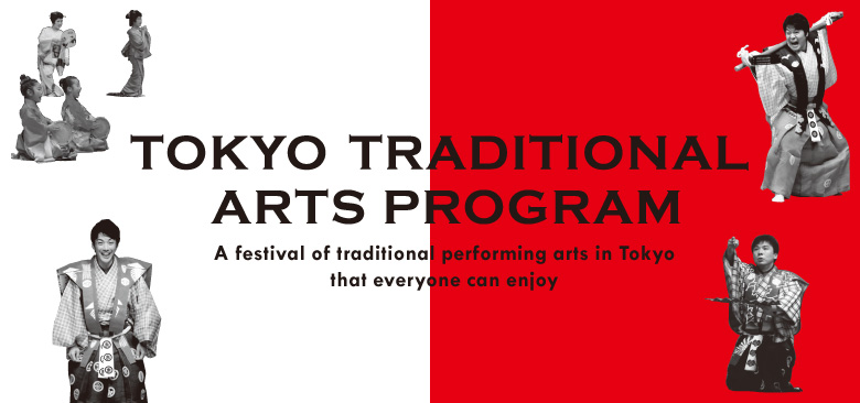 TOKYO TRADITIONAL ARTS PROGRAM A festival of traditional performing arts in Tokyo that everyone can enjoy